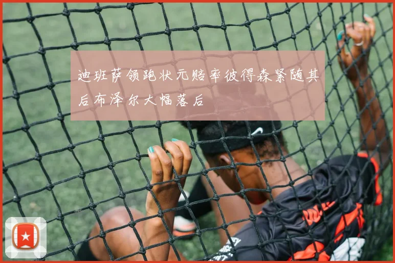 迪班萨领跑状元赔率彼得森紧随其后布泽尔大幅落后